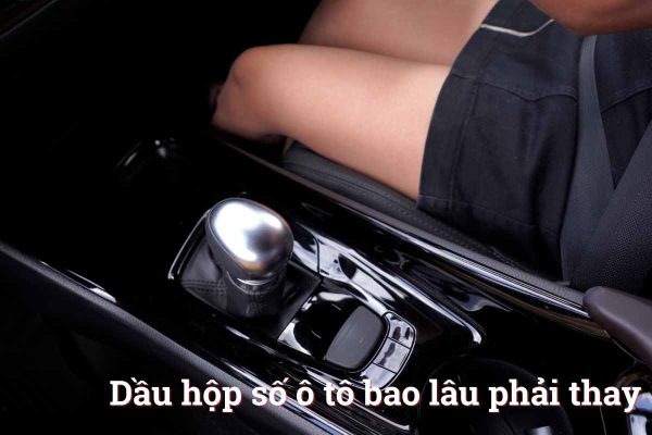 Dầu hộp số ô tô bao lâu phải thay